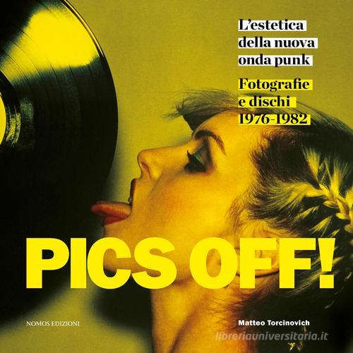 Pics off! L'estetica della nuova onda punk. Fotografie e dischi (1976-1982). Ediz. illustrata edito da Nomos Edizioni