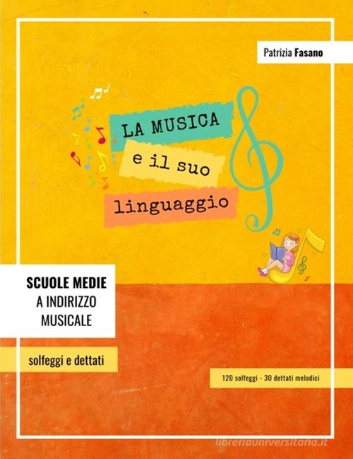 La musica e il suo linguaggio: 120 solfeggi e 30 dettati melodici di Patrizia Fasano edito da Autopubblicato