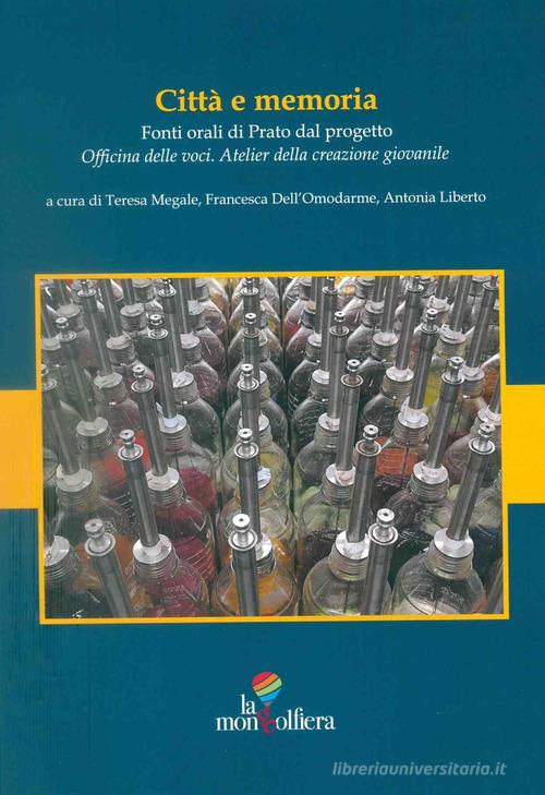 Città e memoria. Fonti orali di Prato dal progetto "Officina delle voci. Atelier della creazione giovanile" edito da La Mongolfiera