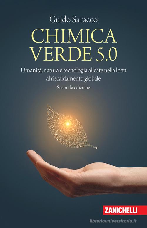 Chimica verde 5.0. Umanità, natura e tecnologia alleate nella lotta al riscaldamento globale di Guido Saracco edito da Zanichelli