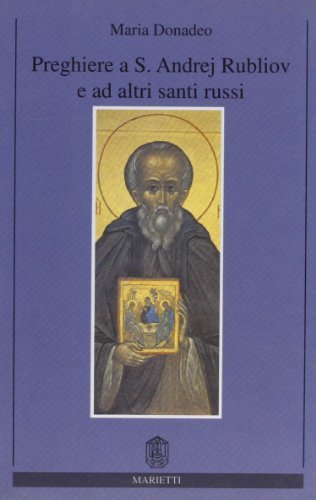 Preghiere a S. Andrej Rubliov e ad altri santi russi. Canonizzati dal Patriarcato di Mosca dal 1977 al 1993 di Maria Donadeo edito da Marietti 1820