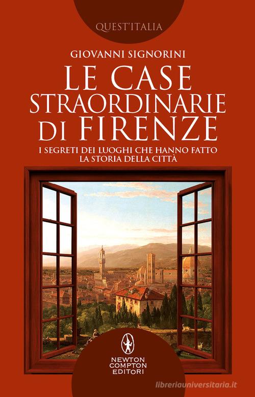 Le case straordinarie di Firenze. I segreti dei luoghi che hanno fatto la storia della città di Giovanni Signorini edito da Newton Compton Editori