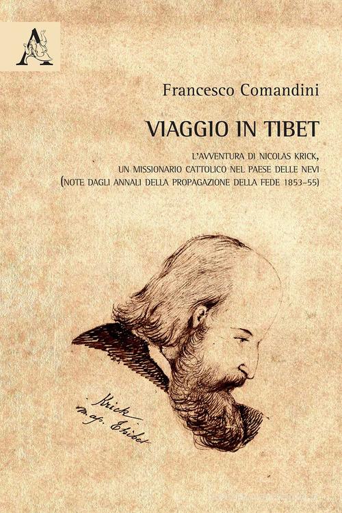 Viaggio in Tibet. L'avventura di Nicolas Krick, un missionario cattolico nel paese delle nevi (note dagli Annali della Propagazione della Fede 1853-55) di Francesco Comandini edito da Aracne