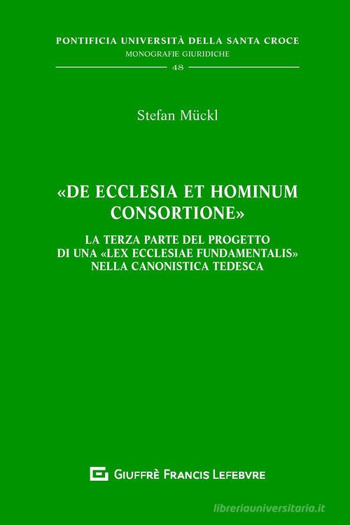 «De Ecclesia et hominum consortione». La terza parte del progetto di una 'Lex Ecclesiae Fundamentalis' nella canonistica tedesca di Stefan Mückl edito da Giuffrè