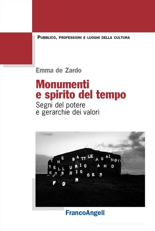 Monumenti e spirito del tempo. Segni del potere e gerarchie dei valori di Emma De Zardo edito da Franco Angeli