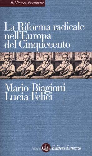 La riforma radicale nell'Europa del Cinquecento di Mario Biagioni, Lucia Felici edito da Laterza