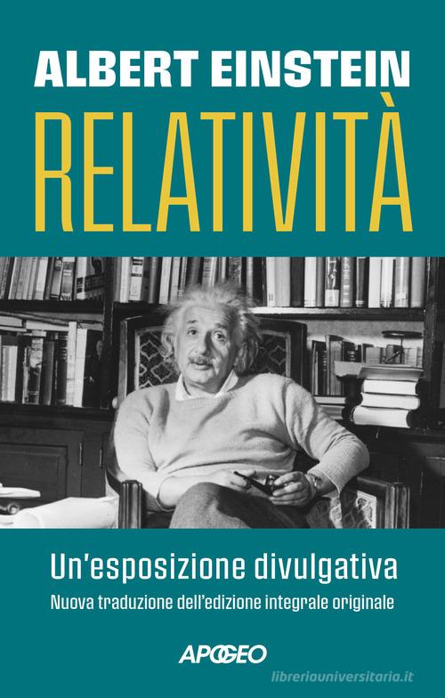 Relatività. Un'esposizione divulgativa. Ediz. integrale di Albert Einstein edito da Apogeo