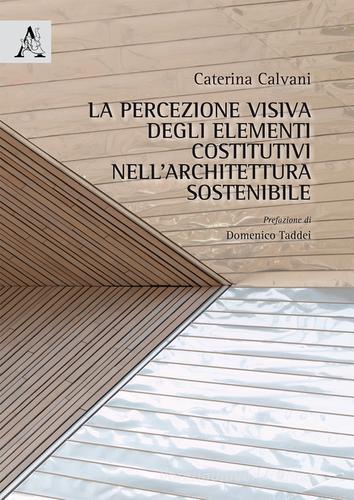 La percezione visiva degli elementi costitutivi nell'architettura sostenibile di Caterina Calvani edito da Aracne