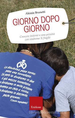Giorno dopo giorno. Crescere insieme a una persona con sindrome X fragile di Alessia Brunetti edito da Erickson