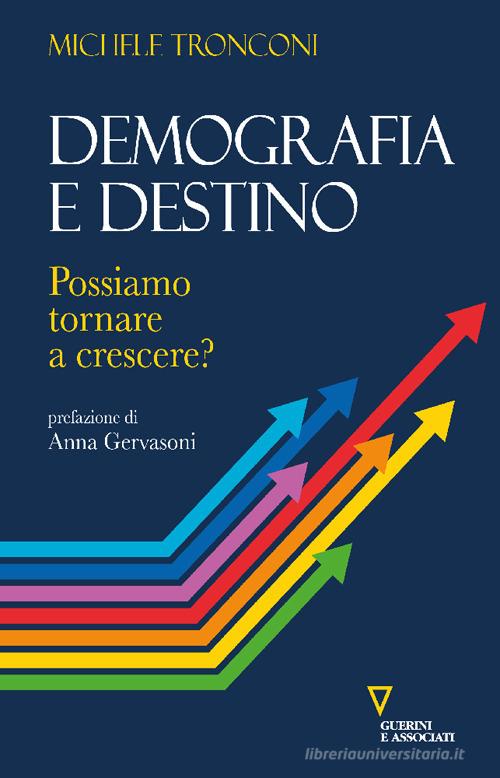Demografia e destino. Possiamo tornare a crescere? di Michele Tronconi edito da Guerini e Associati