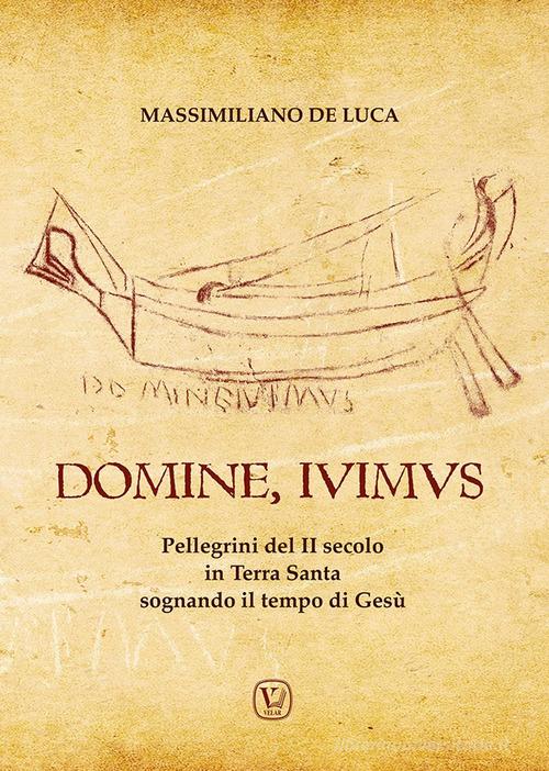 Domine, Ivimus. Pellegrini del II secolo in Terra Santa sognando il tempo di Gesù di Massimiliano De Luca edito da Velar