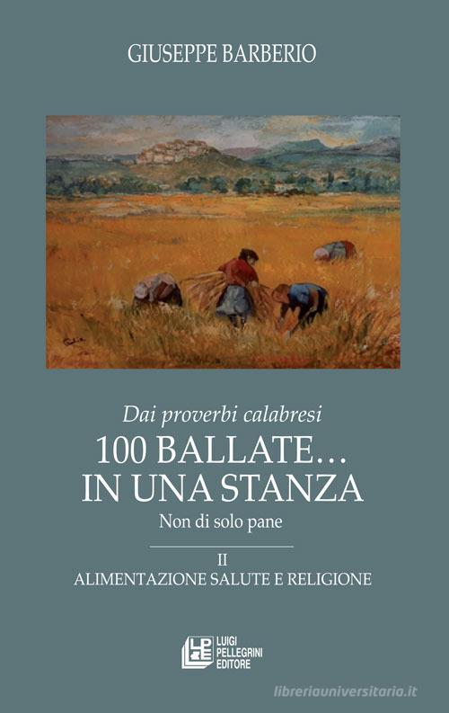 Dai proverbi calabresi. 100 ballate... In una stanza. Non di solo pane vol. 2 di Giuseppe Barberio edito da Pellegrini