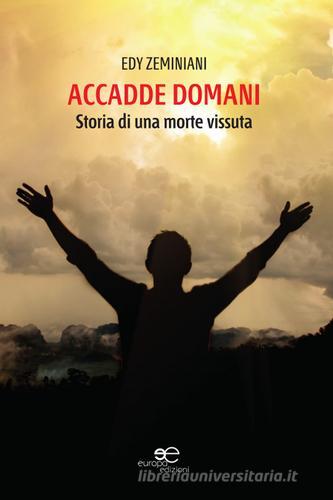 Accadde domani. Storia di una morte vissuta di Edy Zeminiani edito da Europa Edizioni