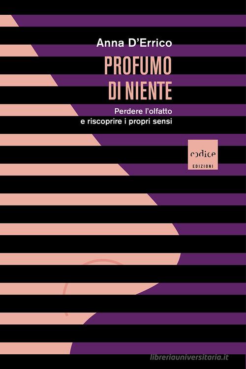 Profumo di niente. Perdere l'olfatto e riscoprire i propri sensi di Anna D'Errico edito da Codice