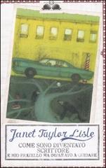 Come sono diventato scrittore e mio fratello ha imparato a guidare di Janet Taylor Lisle edito da Salani