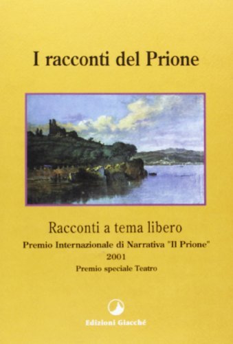 I racconti del Prione. Premio internazionale di narrativa «Il Prione» 2001 Premio speciale teatro edito da Giacché Edizioni