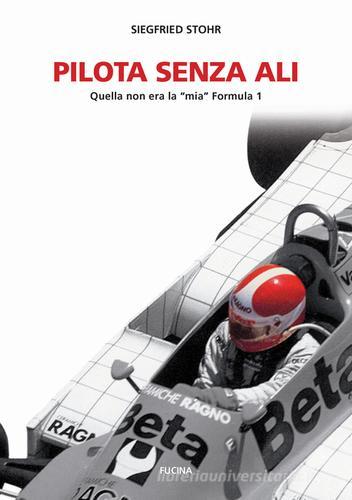 Pilota senza ali. Quella non era la «mia» Formula 1 di Siegfried Stohr edito da Fucina