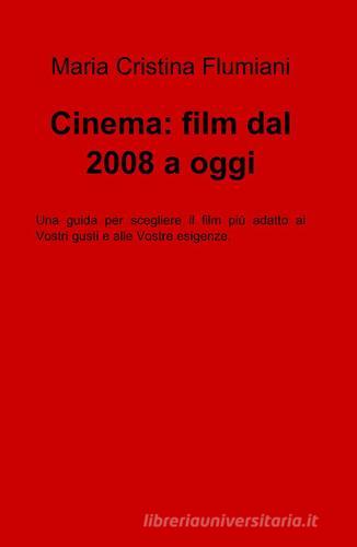 Cinema: film dal 2008 a oggi di M. Cristina Flumiani edito da Pubblicato dall'Autore