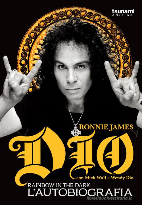 Dio Rainbow in the dark. L'autobiografia di Ronnie James Dio, Mick Wall, Wendy Dio edito da Tsunami