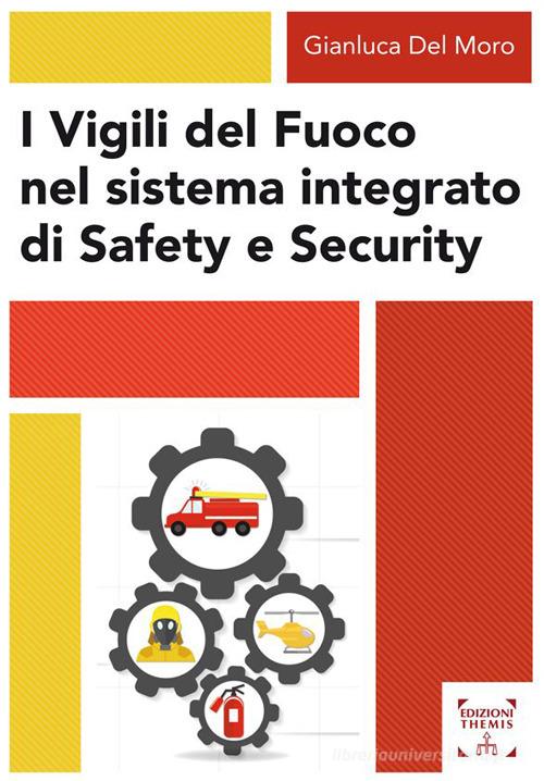 I Vigili del fuoco nel sistema integrato di safety e security di Gianluca Del Moro edito da Themis