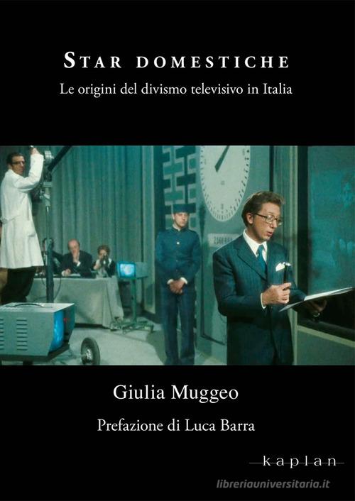 Star domestiche. Le origini del divismo televisivo in Italia di Giulia Muggeo edito da Kaplan