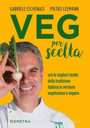 Veg per scelta. Con le migliori ricette della tradizione italiana in versione vegetariana e vegana di Gabriele Eschenazi, Pietro Leemann edito da Demetra