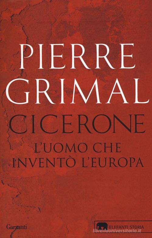 Cicerone. L'uomo che inventò l'Europa di Pierre Grimal - 9788811689539 in  Letterati