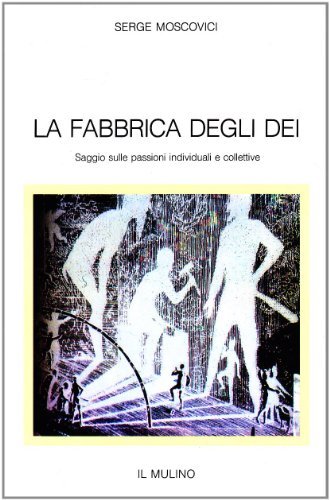 La fabbrica degli dei. Saggio sulle passioni individuali e collettive di Serge Moscovici edito da Il Mulino