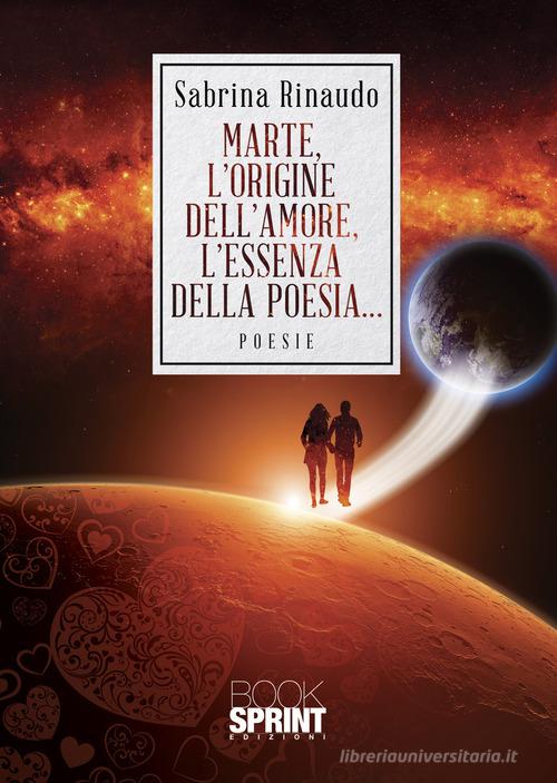 Marte, l'origine dell'amore, l'essenza della poesia... di sabrina Rinaudo edito da Booksprint