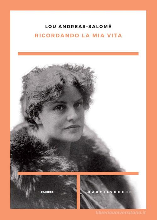 Ricordando la mia vita di Lou Andreas-Salomé edito da Castelvecchi