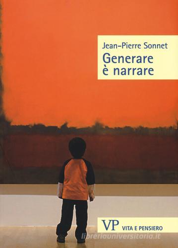 Generare è narrare di Jean-Pierre Sonnet edito da Vita e Pensiero