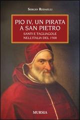 Pio IV, un pirata a San Pietro. Santi e tagliagole nell'Italia del 1500 di Sergio Redaelli edito da Ugo Mursia Editore