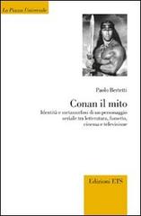 Conan il mito. Identità e metamorfosi di un personaggio seriale tra letteratura, fumetto, cinema e televisione di Paolo Bertetti edito da Edizioni ETS