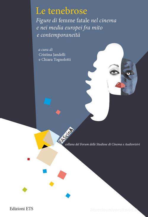 Le tenebrose. Figure di femme fatale nel cinema e nei media europei fra mito e contemporaneità edito da Edizioni ETS
