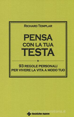 Pensa con la tua testa. 93 regole personali per vivere la vita a modo tuo di Richard Templar edito da Tecniche Nuove