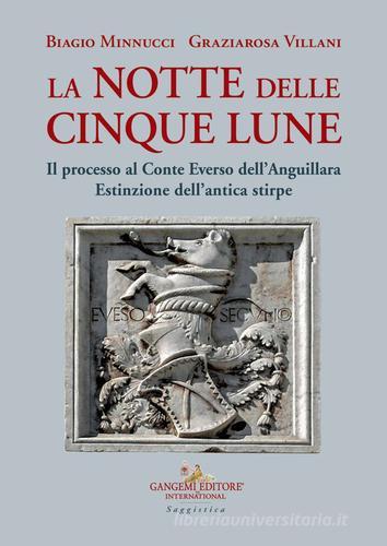 La notte delle cinque lune. Il processo al Conte Everso dell'Anguillara. Estinzione dell'antica stirpe di Biagio Minnucci, Graziarosa Villani edito da Gangemi Editore
