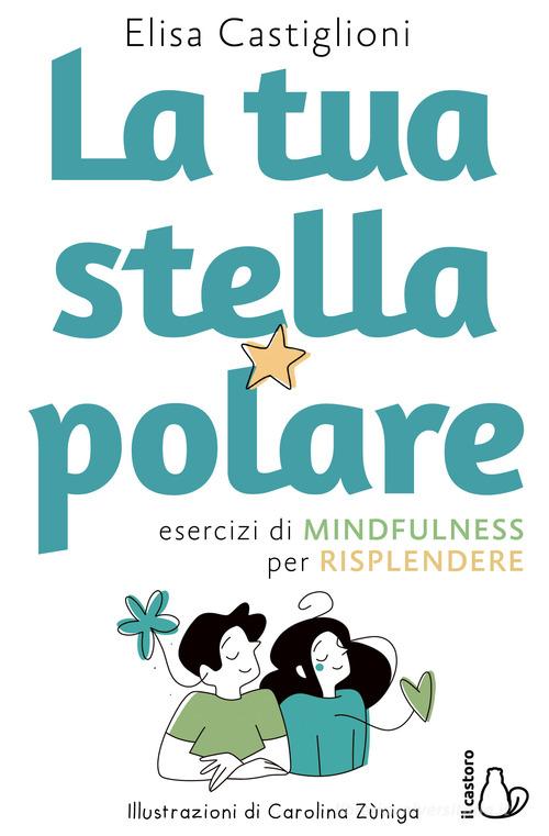 La tua stella polare. Esercizi di mindfulness per risplendere di Elisa  Castiglioni - 9788869669538 in Corpo e salute