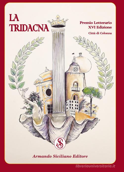 Premio Letterario Nazionale La Tridacna. Comune di Colonna. 16ª edizione edito da Armando Siciliano Editore