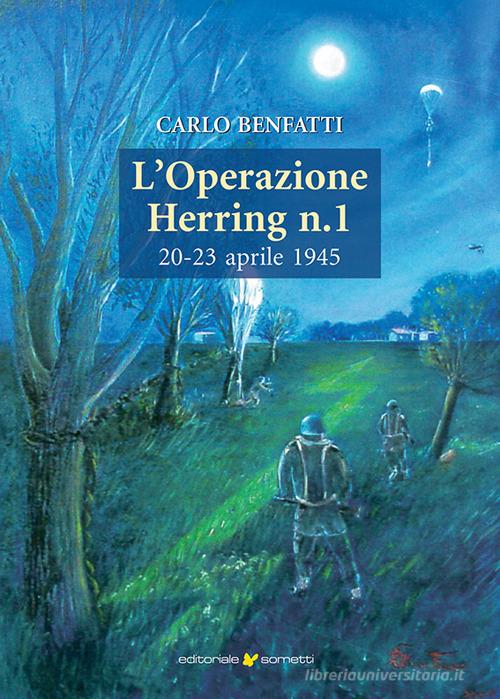 L'operazione Herring n. 1 20-23 aprile 1945 di Carlo Benfatti edito da Sometti