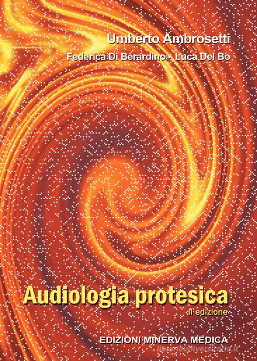 Audiologia protesica. Ediz. per la scuola di Umberto Ambrosetti, Federica Di Berardino, Luca Del Bo edito da Minerva Medica