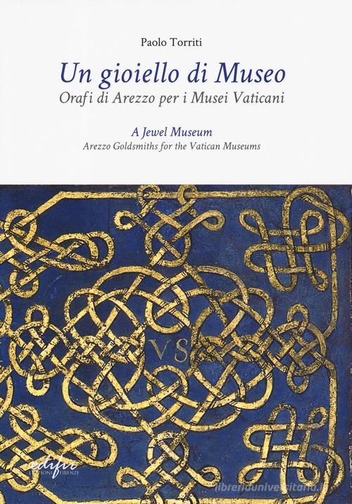 Un gioiello di museo. Orafi di Arezzo per i Musei vaticani. Ediz. italiana e inglese di Paolo Torriti edito da EDIFIR