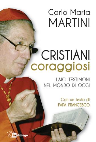 Cristiani coraggiosi. Laici testimoni nel mondo di oggi di Carlo Maria Martini edito da In Dialogo