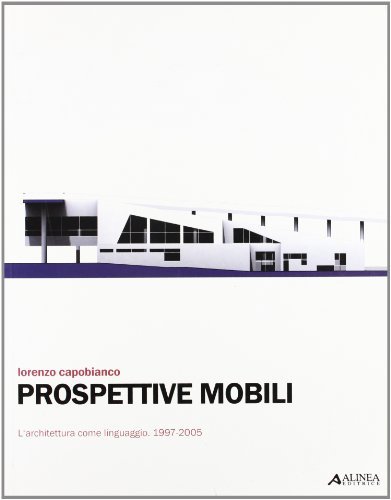 Prospettive mobili. L'architettura come linguaggio 1997-2005 di Lorenzo Capobianco edito da Alinea