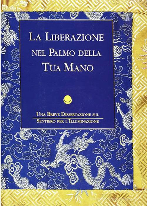La liberazione nel palmo della tua mano. Una breve dissertazione sul sentiero per l'illuminazione di Rimpoce Pabonka edito da Chiara Luce Edizioni