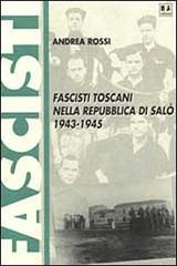 Fascisti toscani nella Repubblica di Salò (1943-1945) di Andrea Rossi edito da BFS Edizioni