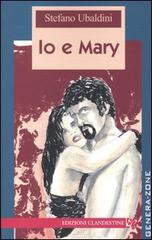 Io e Mary di Stefano Ubaldini edito da Edizioni Clandestine