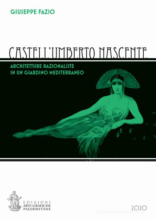 Castell'Umberto nascente. Architetture razionaliste in un giardino mediterraneo edito da Arti Grafiche Palermitane