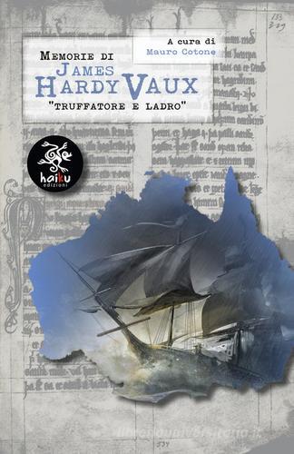 Memorie di James Hardy Vaux. Truffatore e ladro di James Hardy Vaux edito da Haiku