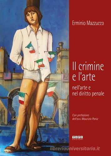 Il crimine e l'arte nell'arte e nel diritto penale di Erminio Mazzucco edito da Tipografia Piave