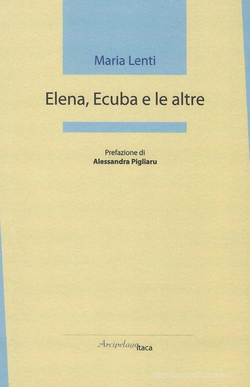 Elena, Ecuba e le altre di Maria Lenti edito da Arcipelago Itaca